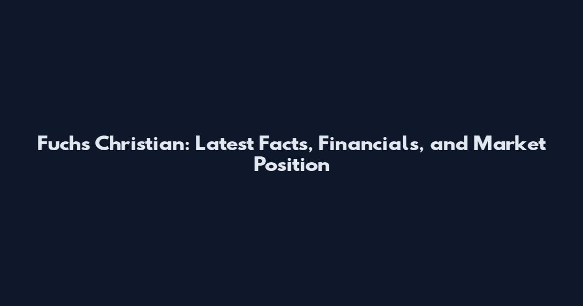 Fuchs Christian: Latest Facts, Financials, and Market Position