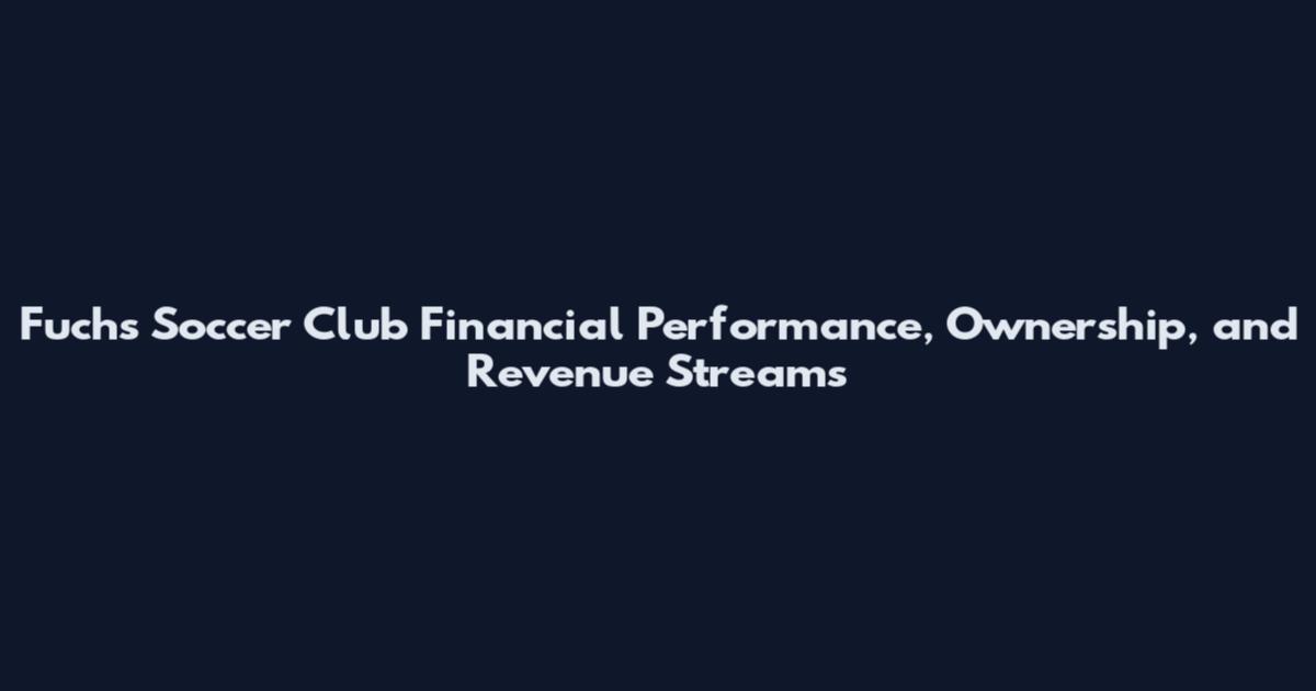 Fuchs Soccer Club Financial Performance, Ownership, and Revenue Streams