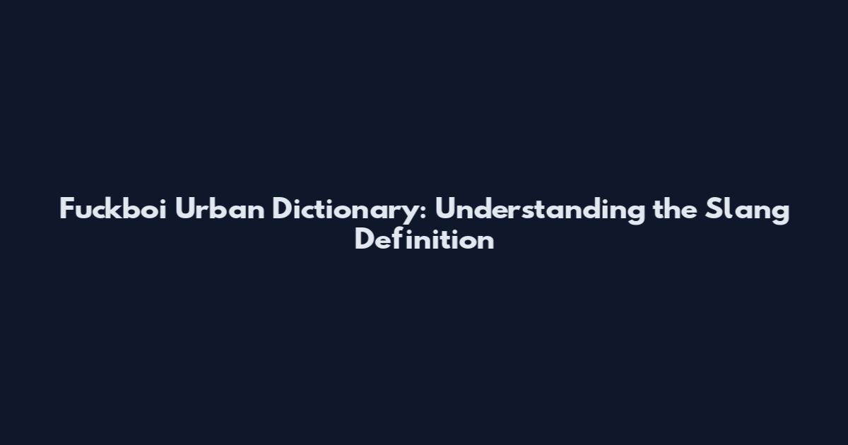 Fuckboi Urban Dictionary: Understanding the Slang Definition