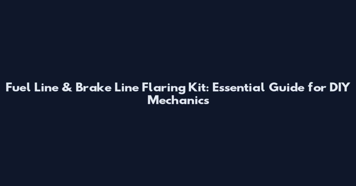 Fuel Line & Brake Line Flaring Kit: Essential Guide for DIY Mechanics