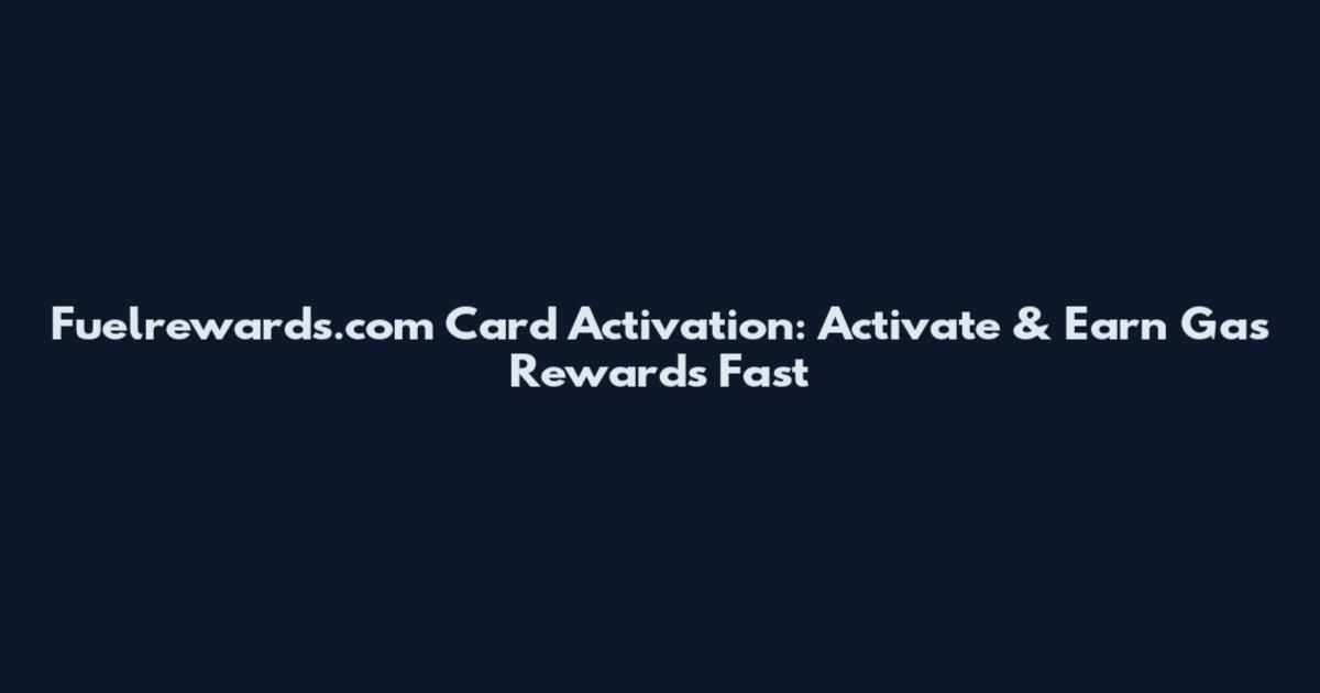 Fuelrewards.com Card Activation: Activate & Earn Gas Rewards Fast