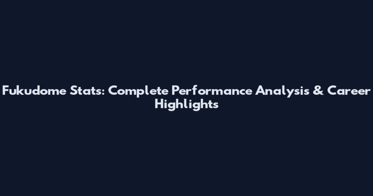 Fukudome Stats: Complete Performance Analysis & Career Highlights