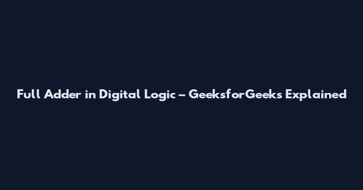 Full Adder in Digital Logic – GeeksforGeeks Explained