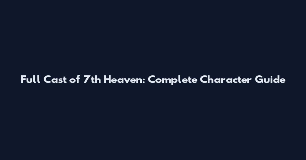 Full Cast of 7th Heaven: Complete Character Guide