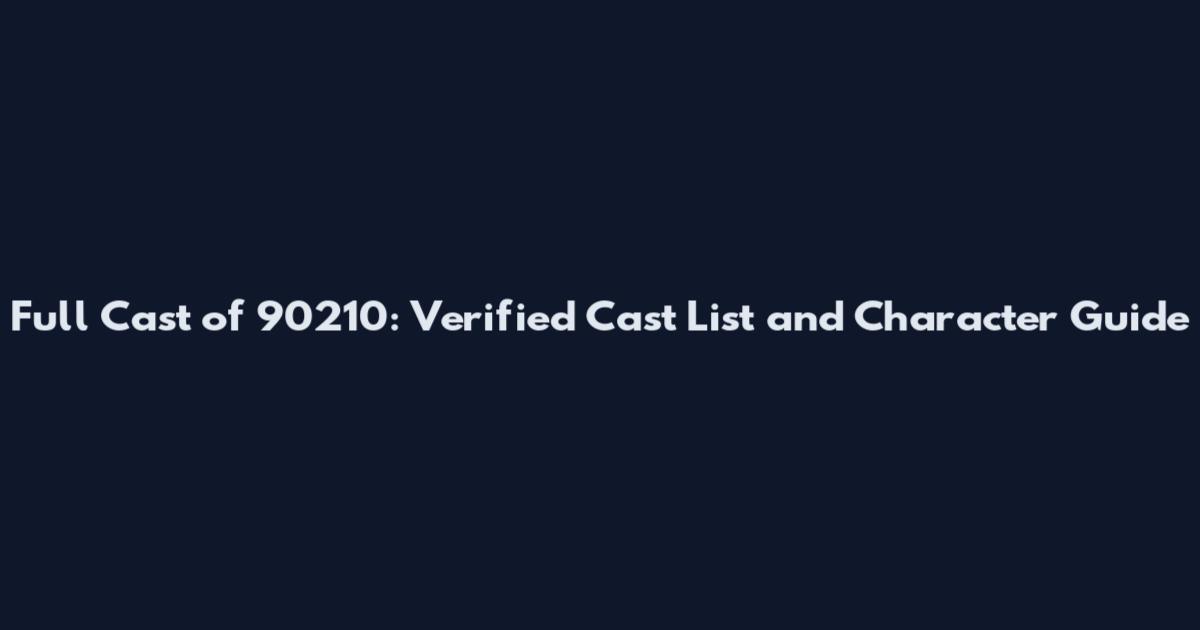 Full Cast of 90210: Verified Cast List and Character Guide