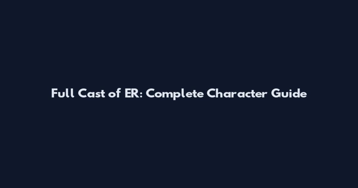 Full Cast of ER: Complete Character Guide