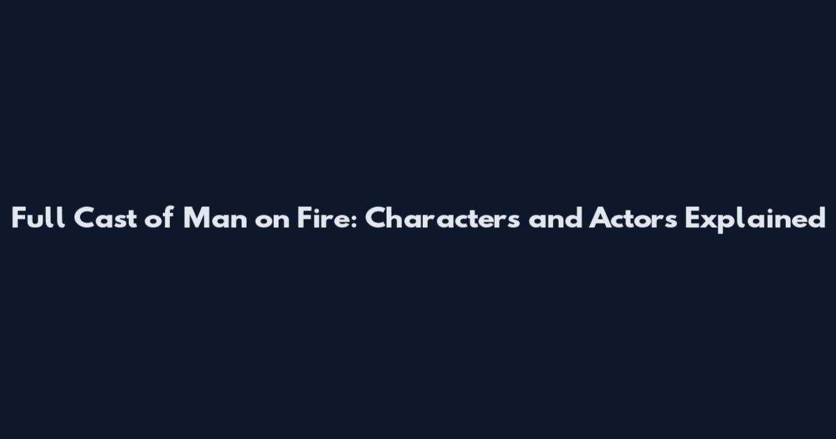 Full Cast of Man on Fire: Characters and Actors Explained