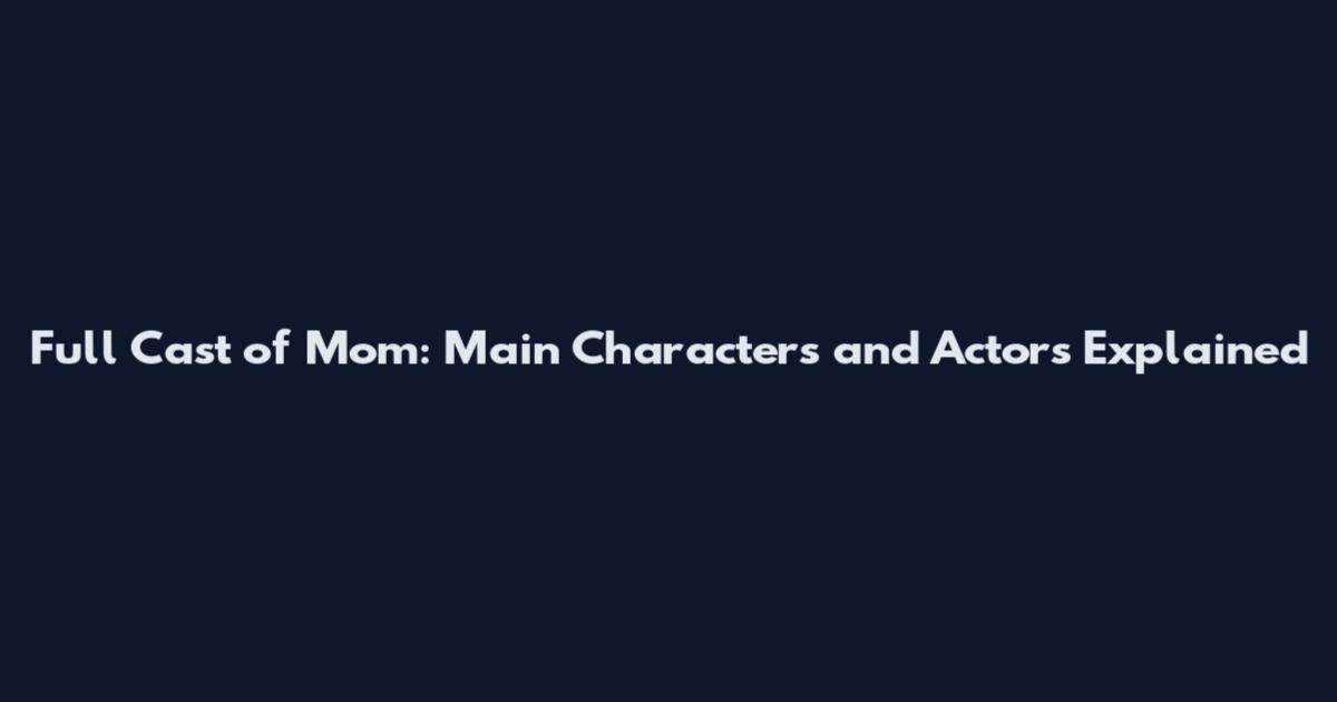 Full Cast of Mom: Main Characters and Actors Explained