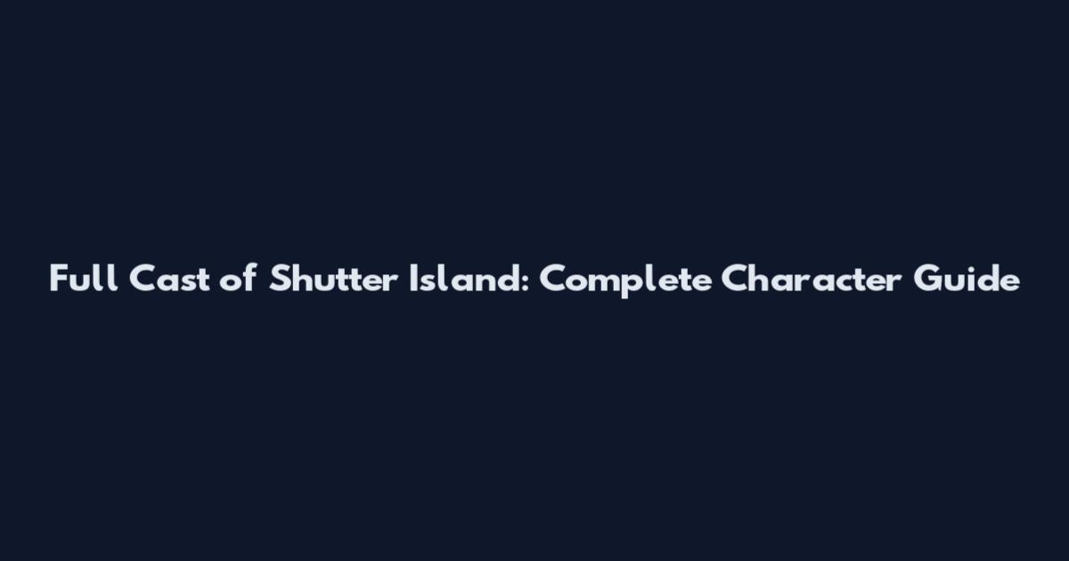 Full Cast of Shutter Island: Complete Character Guide