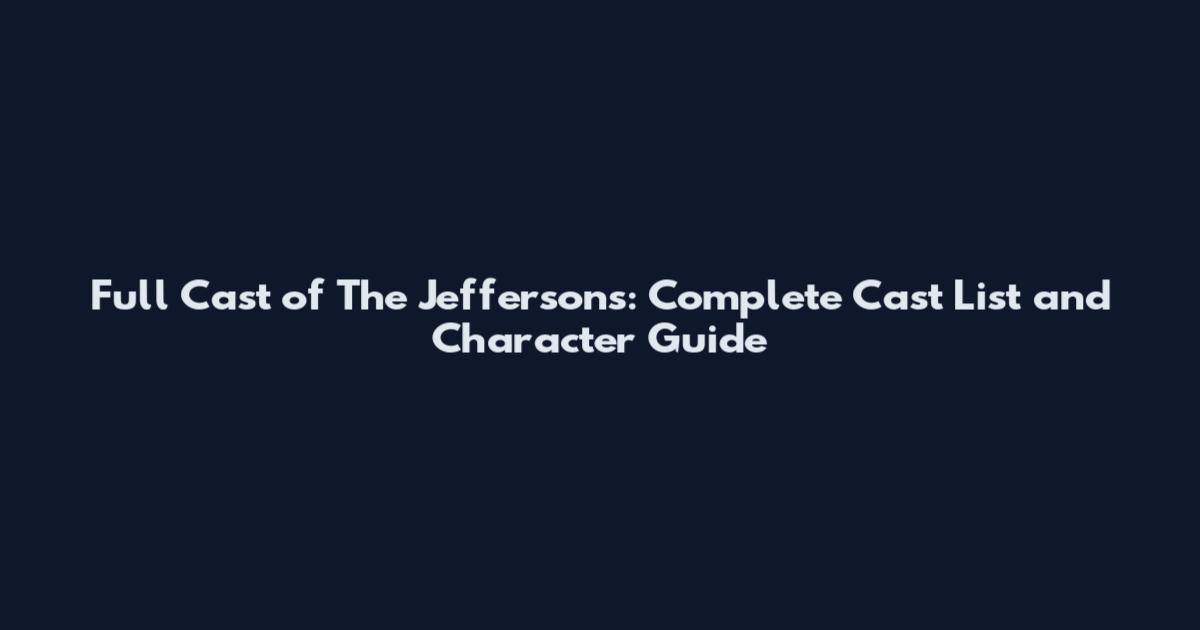 Full Cast of The Jeffersons: Complete Cast List and Character Guide