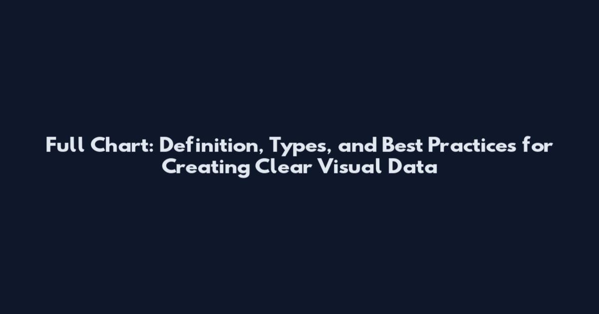Full Chart: Definition, Types, and Best Practices for Creating Clear Visual Data