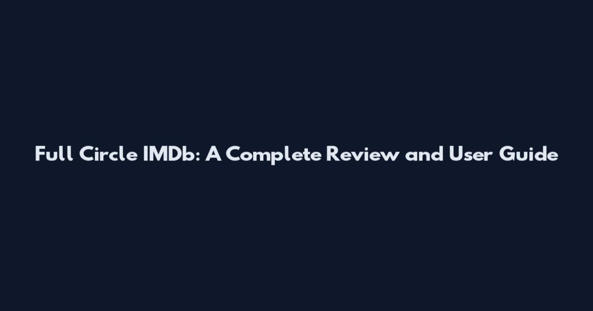 Full Circle IMDb: A Complete Review and User Guide