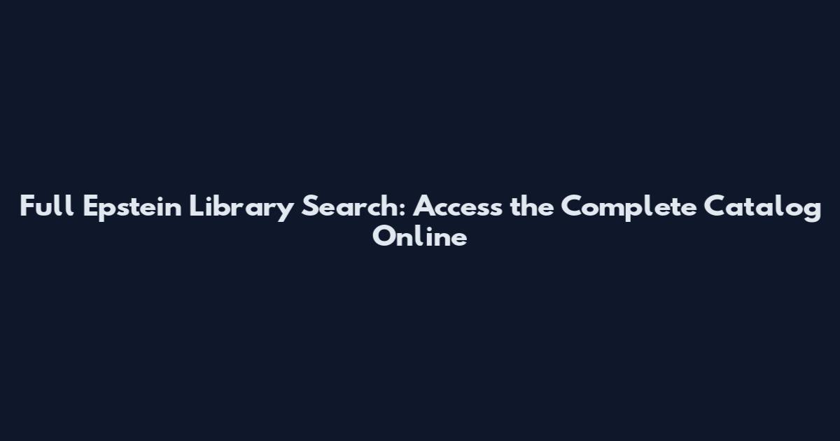 Full Epstein Library Search: Access the Complete Catalog Online