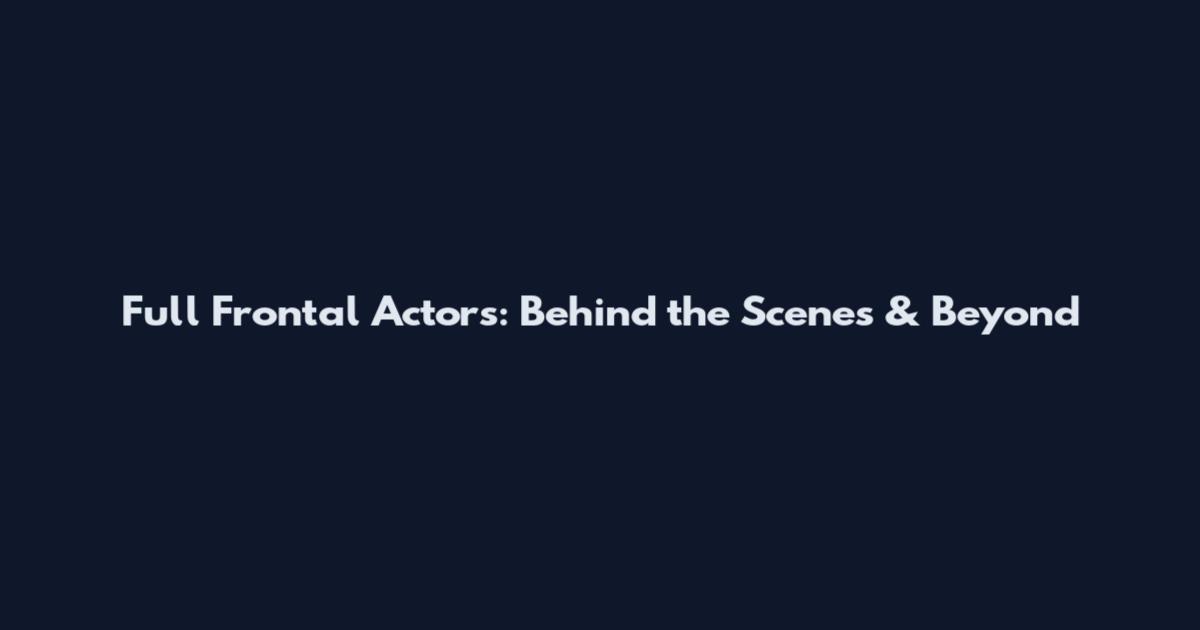 Full Frontal Actors: Behind the Scenes & Beyond