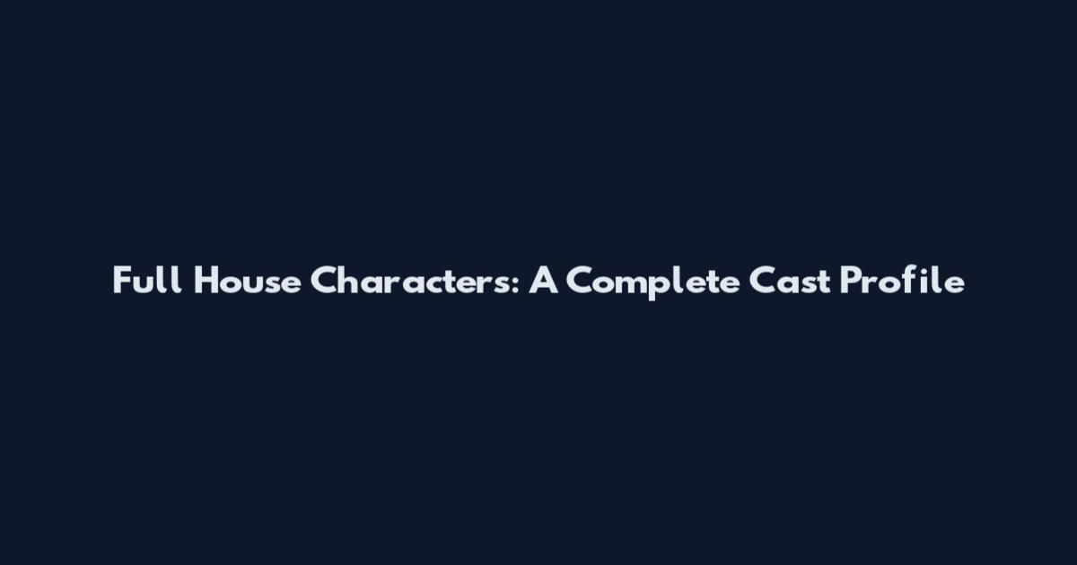 Full House Characters: A Complete Cast Profile