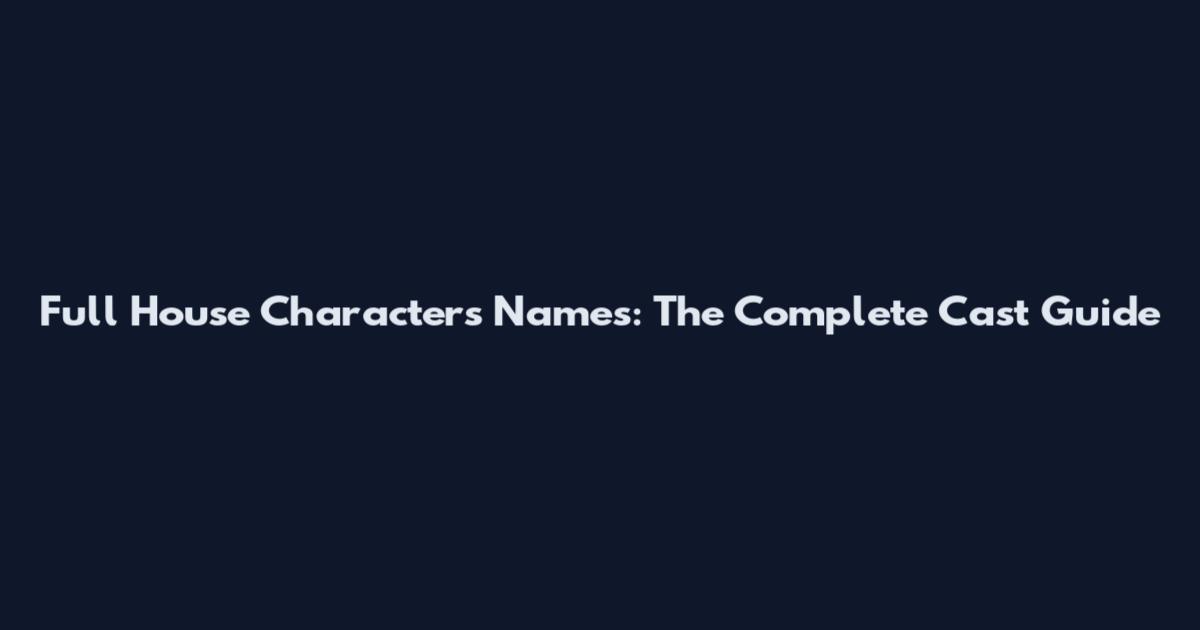 Full House Characters Names: The Complete Cast Guide