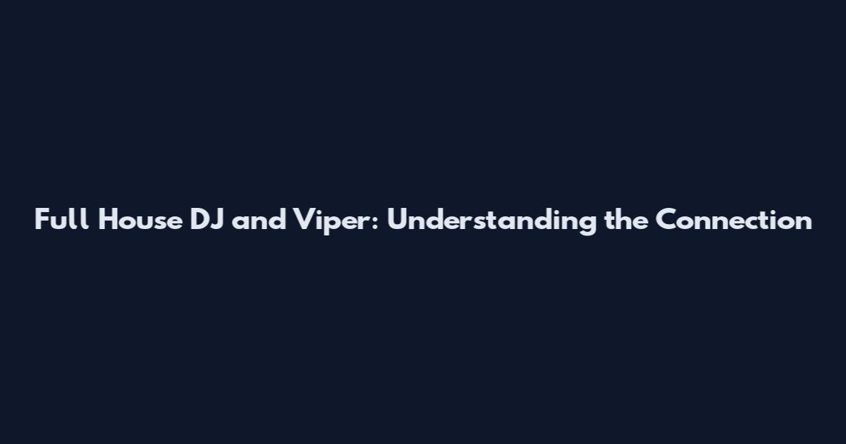 Full House DJ and Viper: Understanding the Connection
