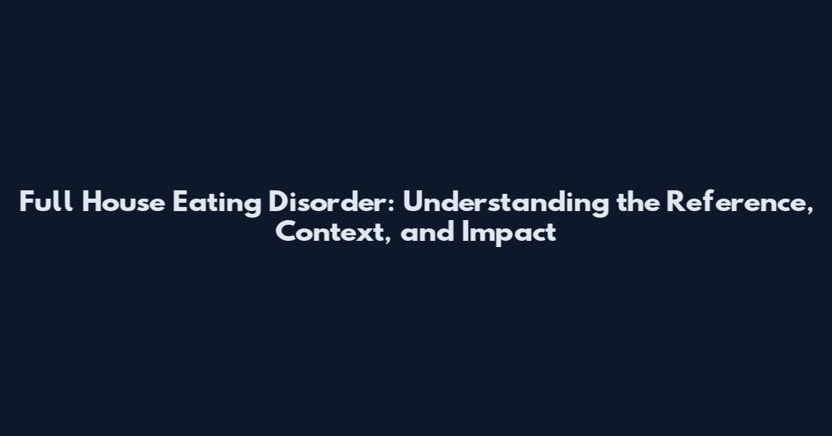 Full House Eating Disorder: Understanding the Reference, Context, and Impact