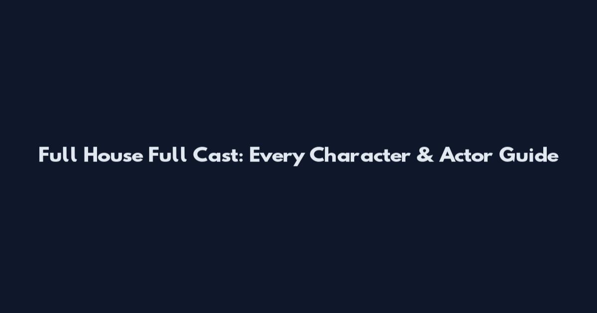 Full House Full Cast: Every Character & Actor Guide