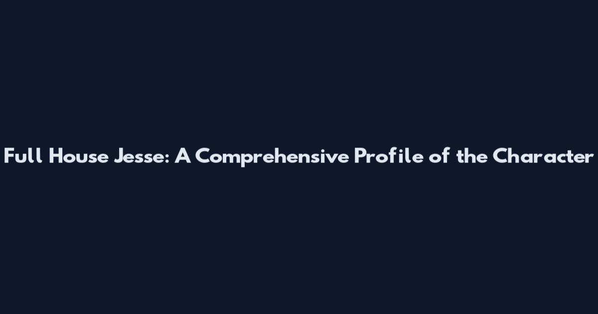 Full House Jesse: A Comprehensive Profile of the Character