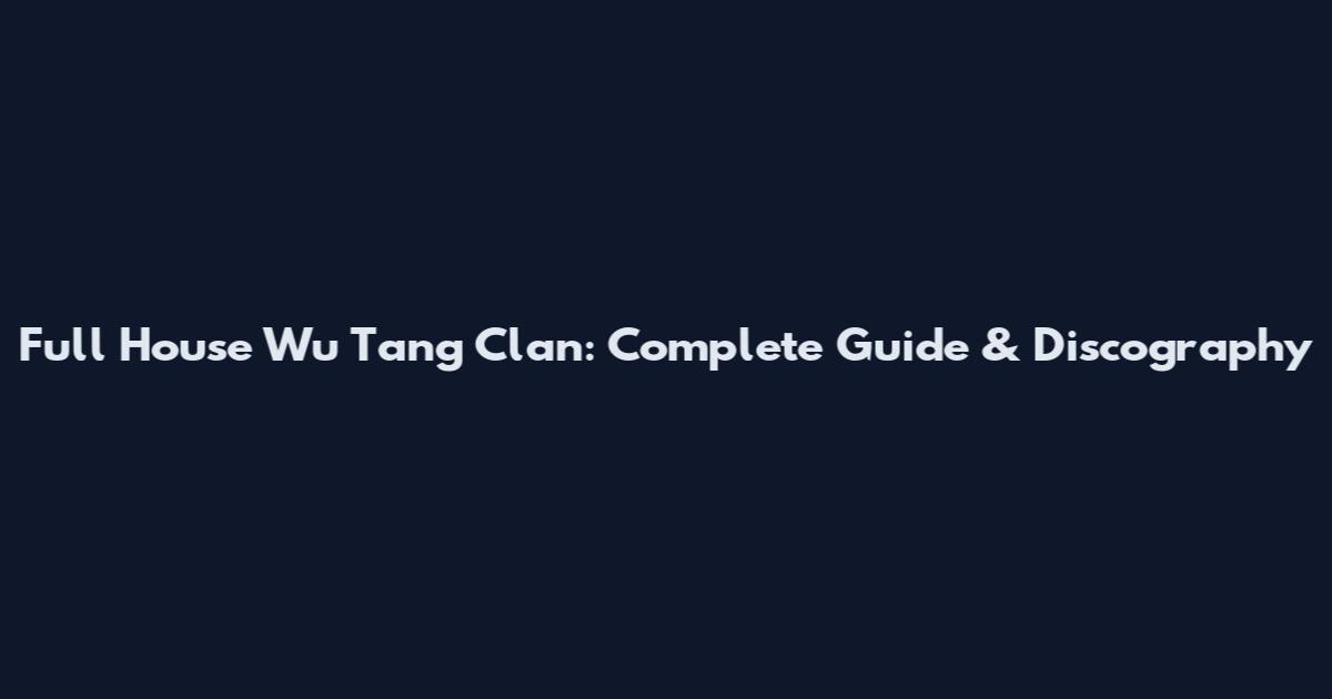 Full House Wu Tang Clan: Complete Guide & Discography