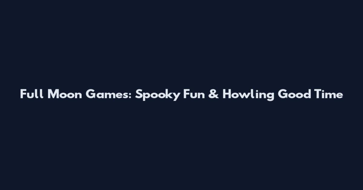 Full Moon Games: Spooky Fun & Howling Good Time