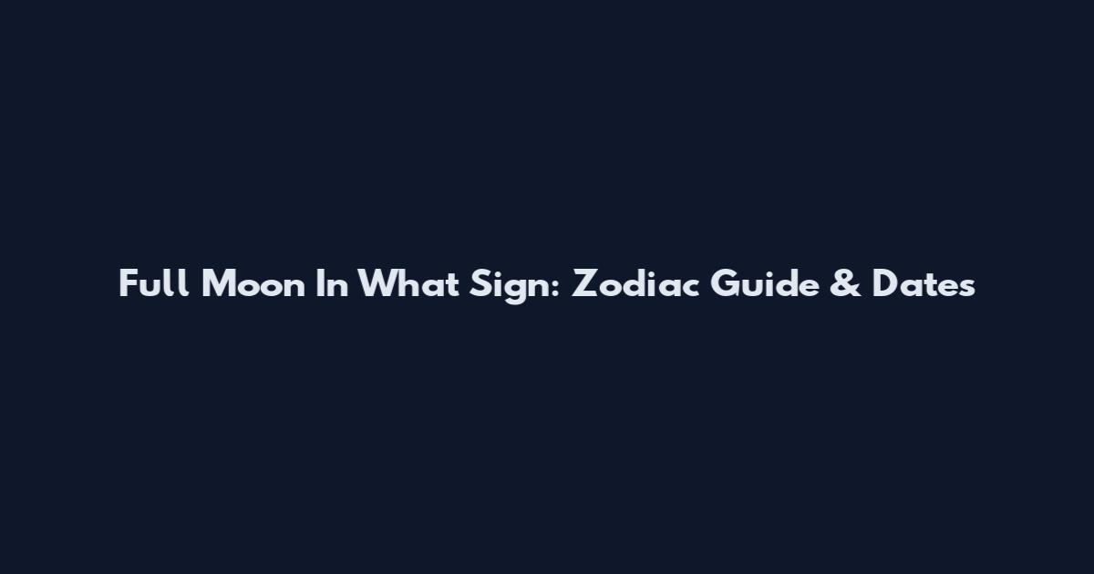 Full Moon In What Sign: Zodiac Guide & Dates