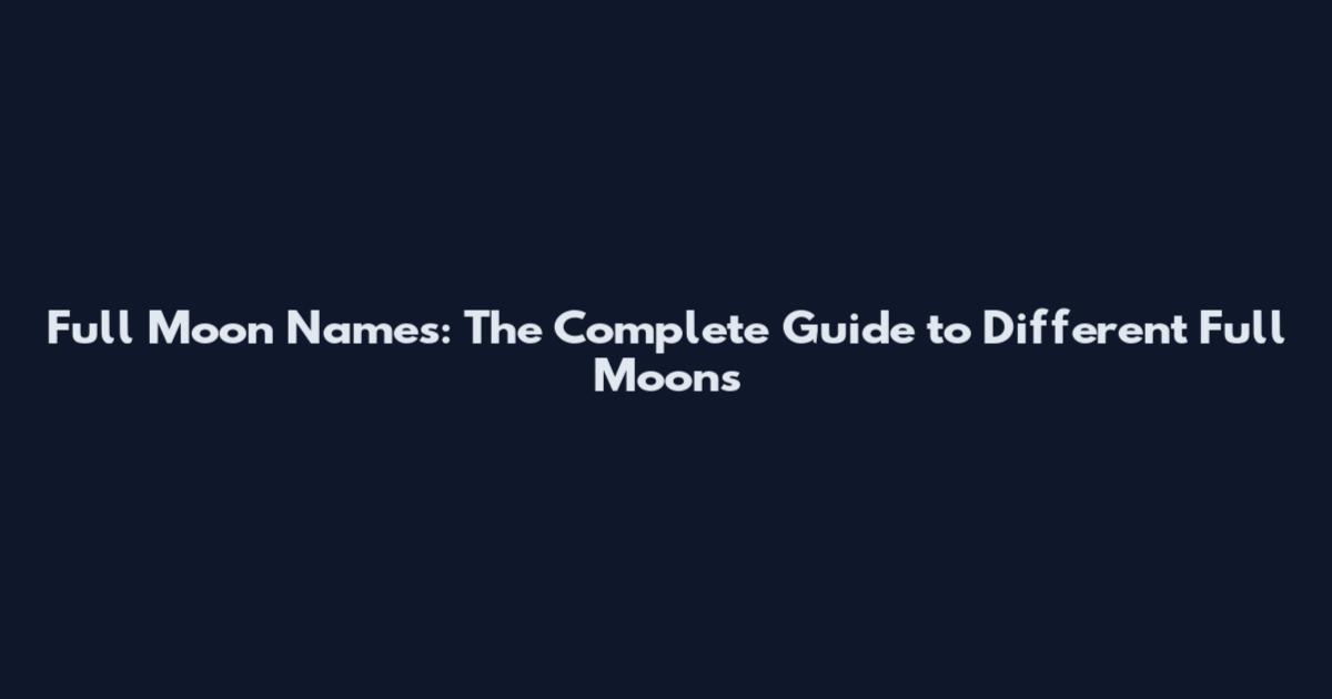 Full Moon Names: The Complete Guide to Different Full Moons