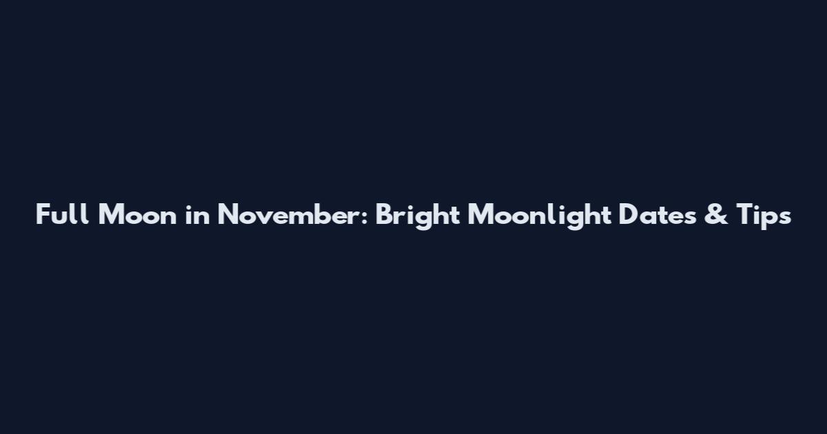 Full Moon in November: Bright Moonlight Dates & Tips