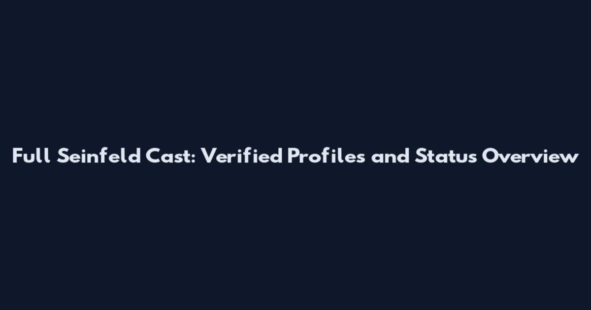 Full Seinfeld Cast: Verified Profiles and Status Overview