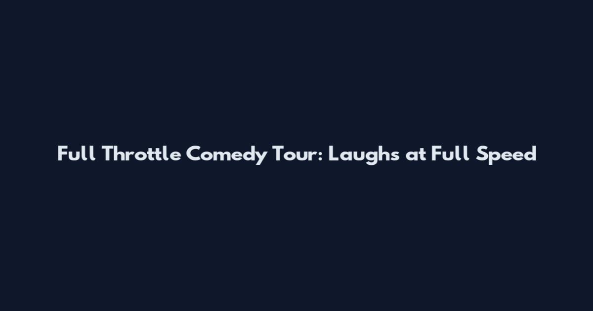 Full Throttle Comedy Tour: Laughs at Full Speed