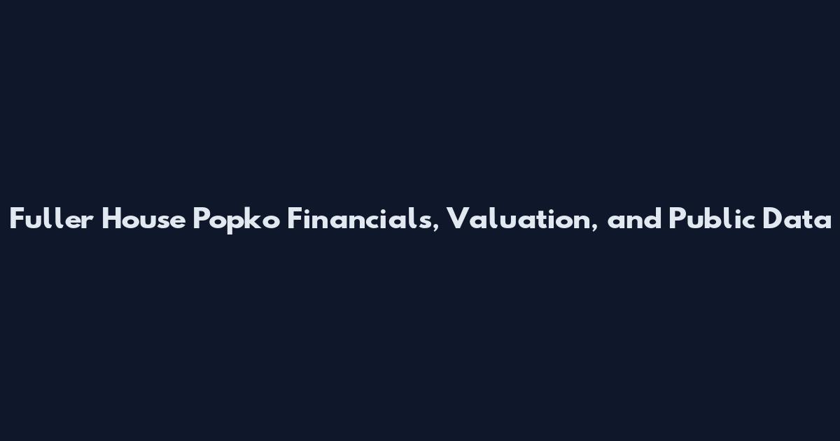 Fuller House Popko Financials, Valuation, and Public Data