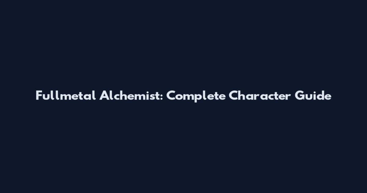 Fullmetal Alchemist: Complete Character Guide