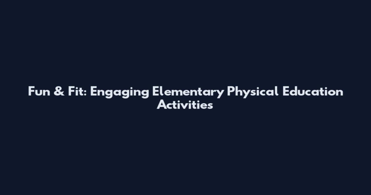 Fun & Fit: Engaging Elementary Physical Education Activities
