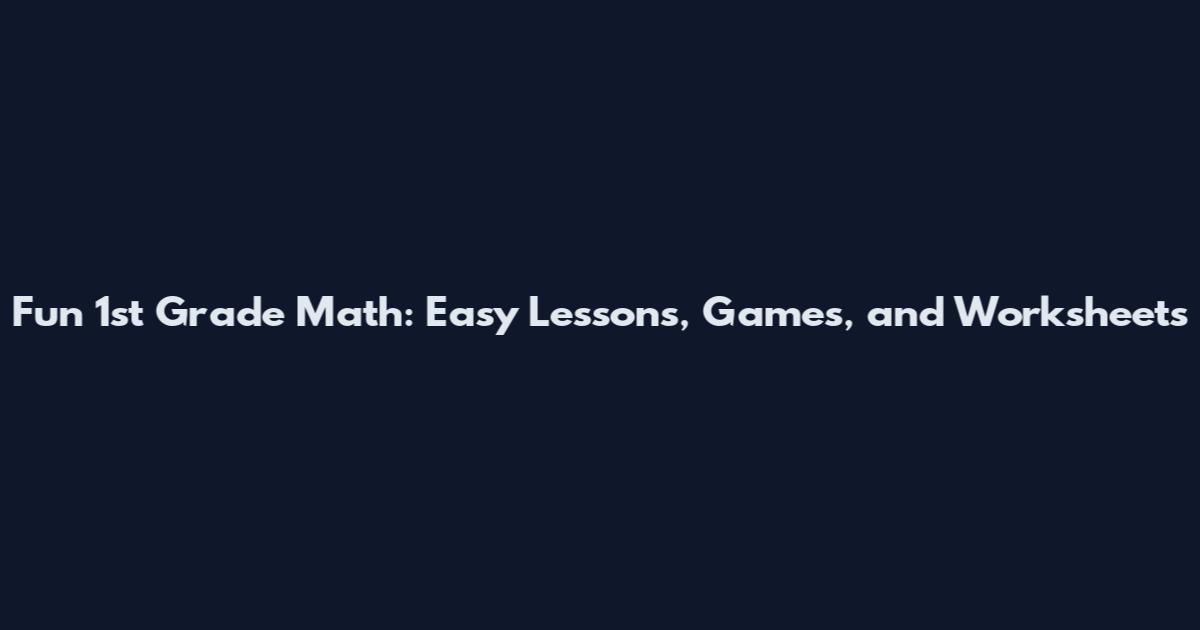 Fun 1st Grade Math: Easy Lessons, Games, and Worksheets