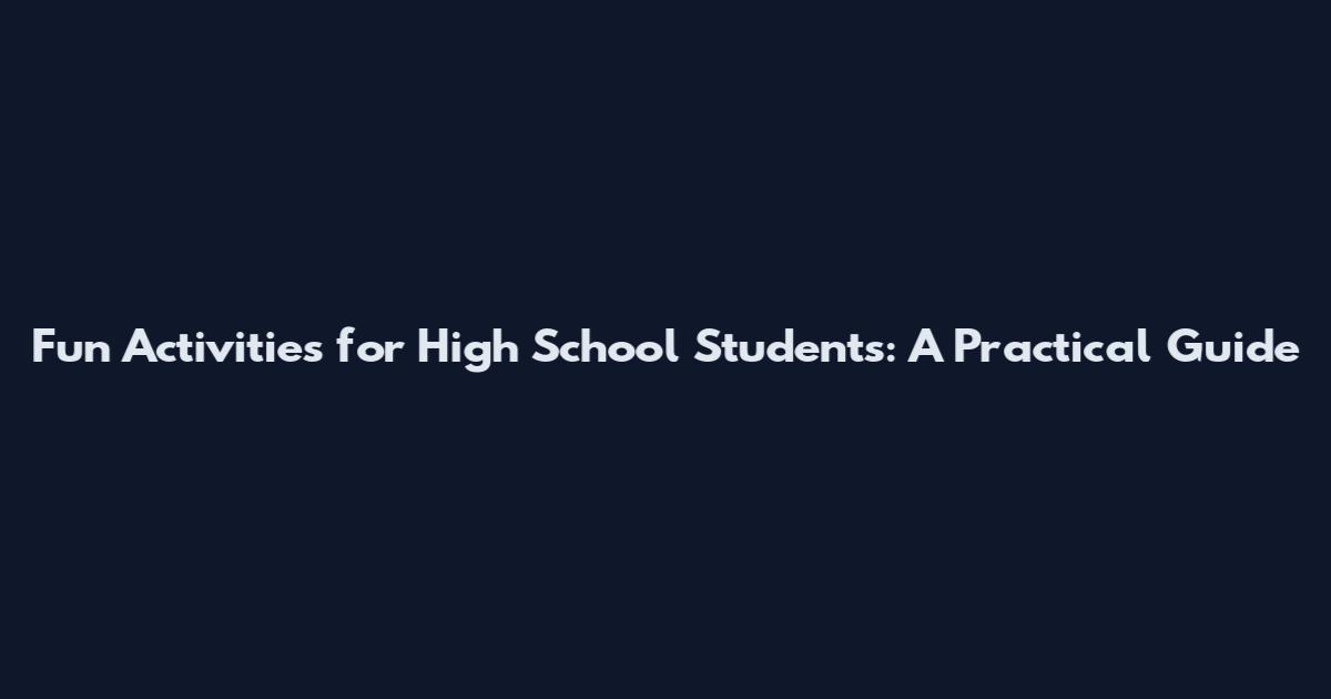 Fun Activities for High School Students: A Practical Guide