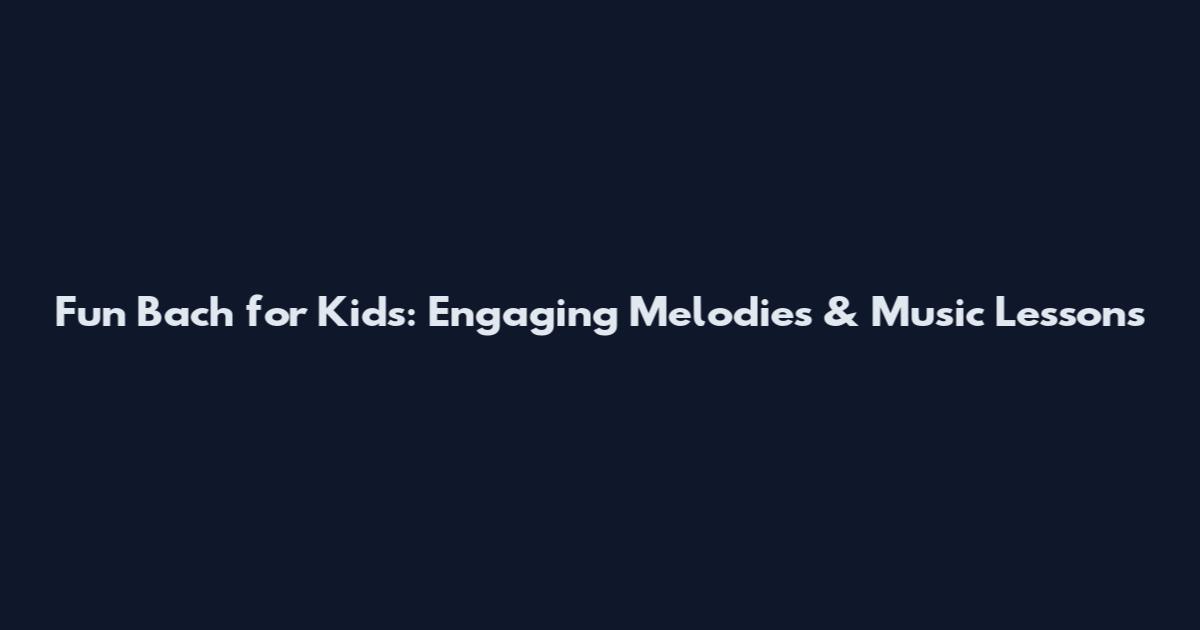 Fun Bach for Kids: Engaging Melodies & Music Lessons