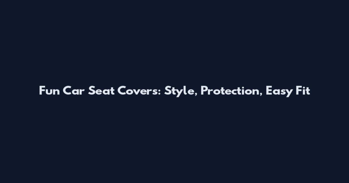 Fun Car Seat Covers: Style, Protection, Easy Fit