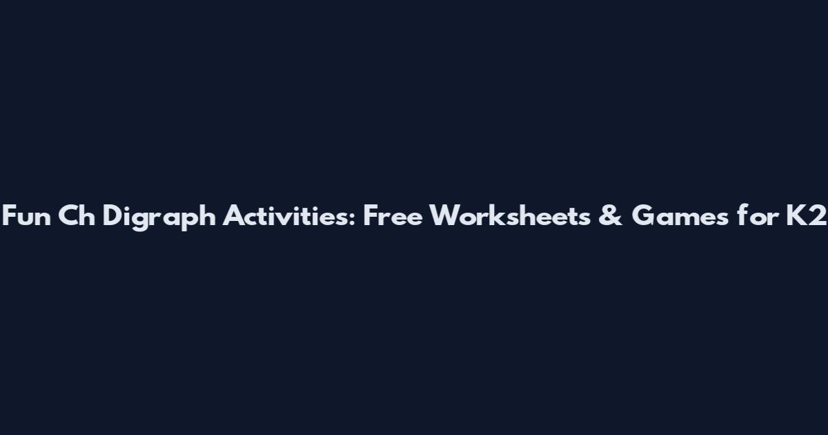 Fun Ch Digraph Activities: Free Worksheets & Games for K2