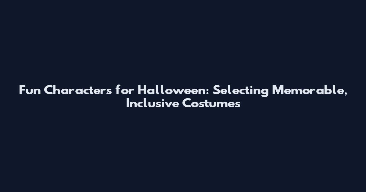 Fun Characters for Halloween: Selecting Memorable, Inclusive Costumes