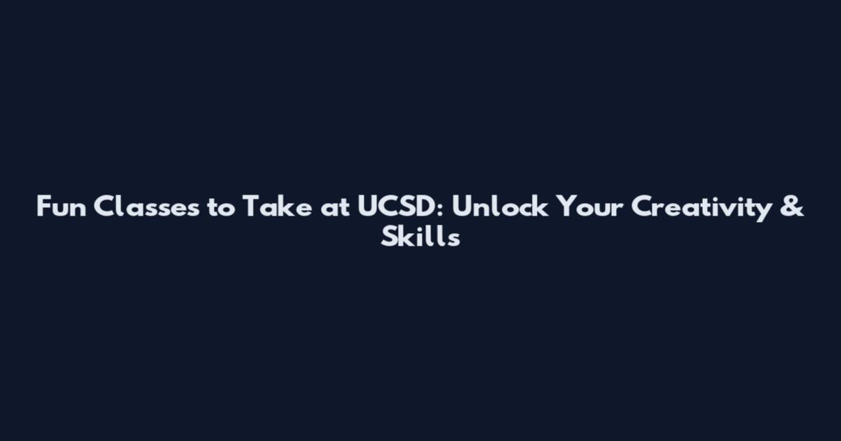 Fun Classes to Take at UCSD: Unlock Your Creativity & Skills