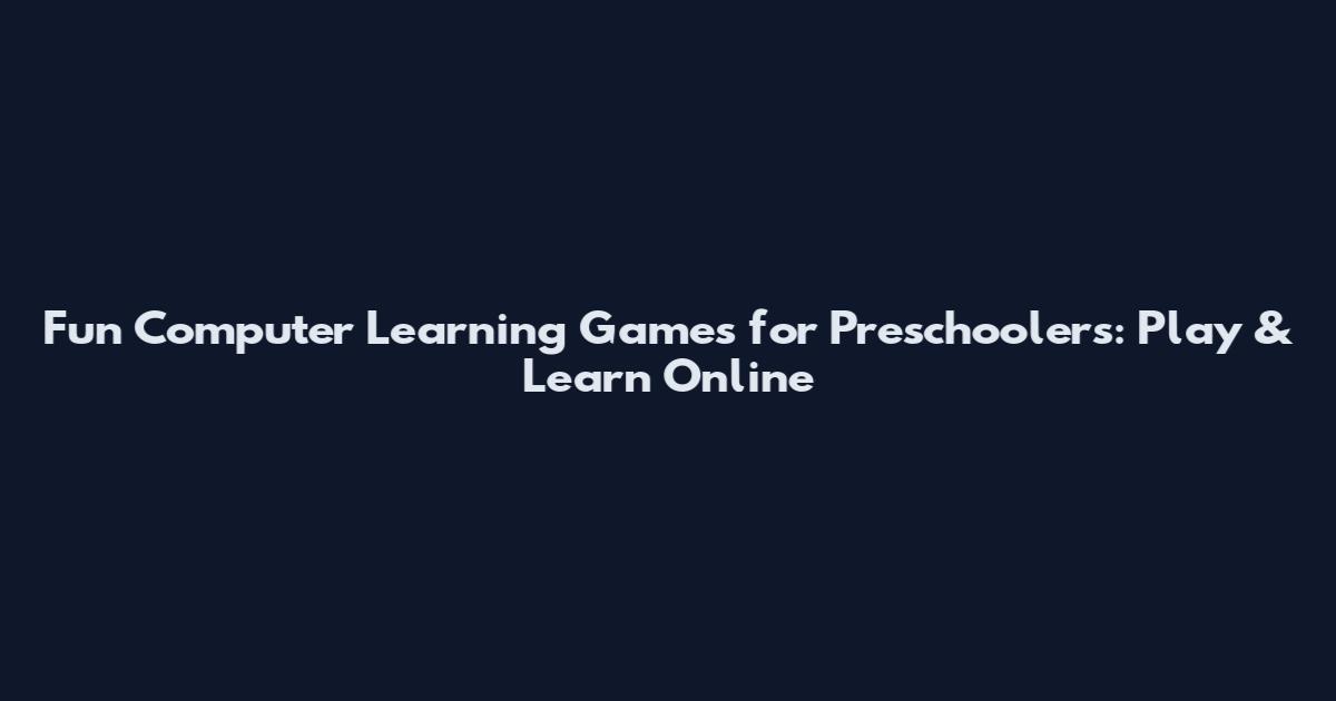 Fun Computer Learning Games for Preschoolers: Play & Learn Online