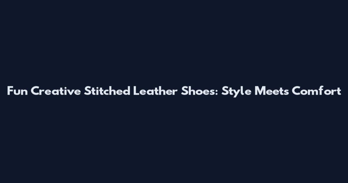 Fun Creative Stitched Leather Shoes: Style Meets Comfort