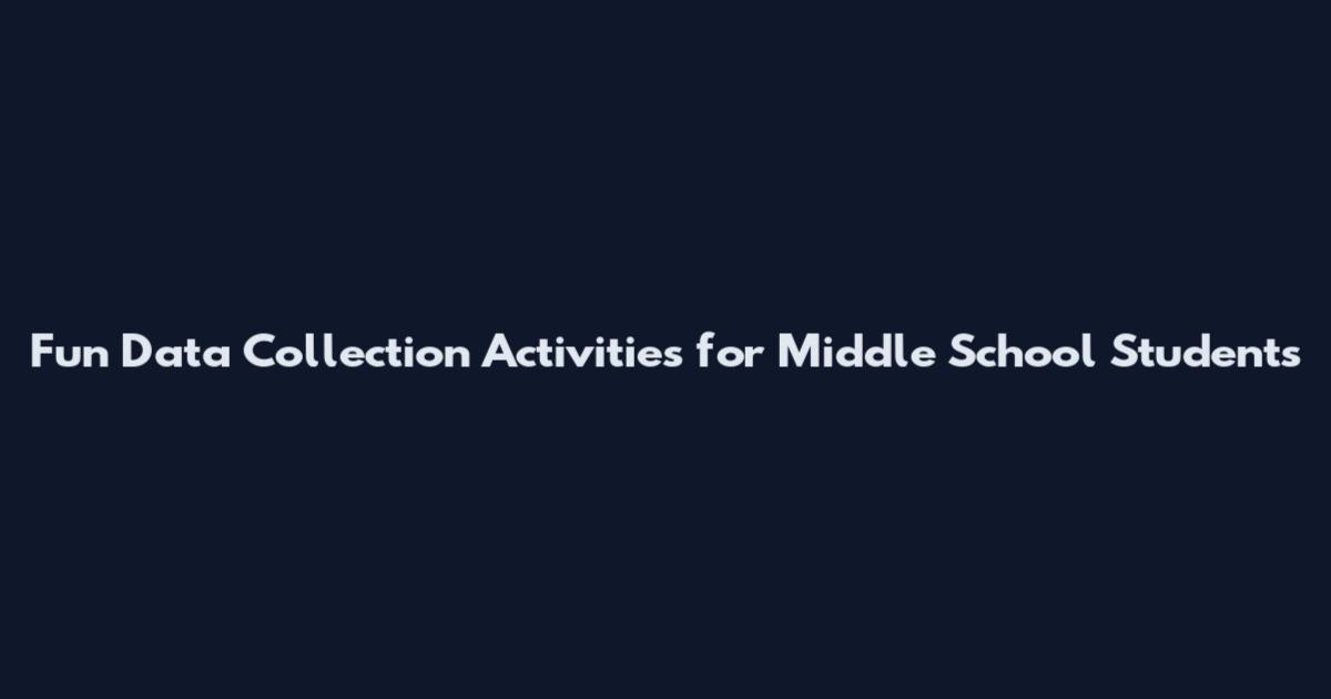 Fun Data Collection Activities for Middle School Students