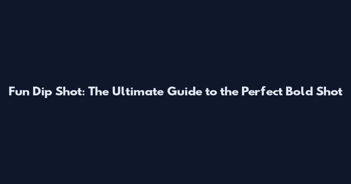 Fun Dip Shot: The Ultimate Guide to the Perfect Bold Shot