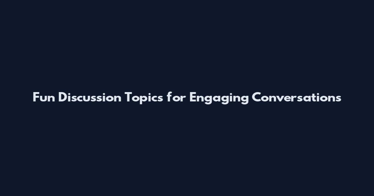 Fun Discussion Topics for Engaging Conversations