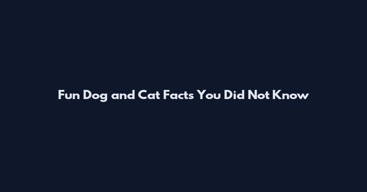 Fun Dog and Cat Facts You Did Not Know