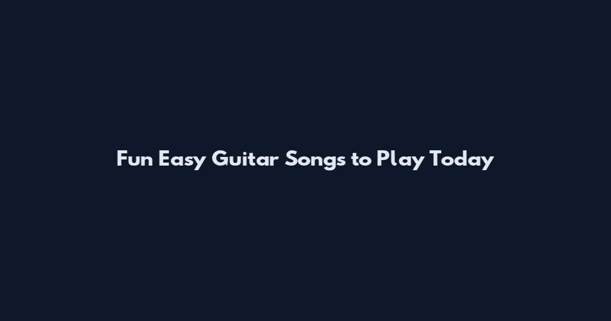 Fun Easy Guitar Songs to Play Today