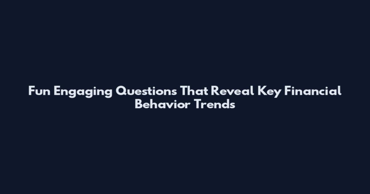Fun Engaging Questions That Reveal Key Financial Behavior Trends