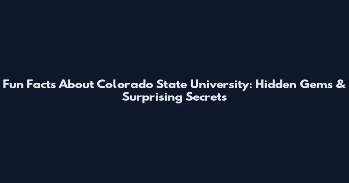 Fun Facts About Colorado State University: Hidden Gems & Surprising Secrets